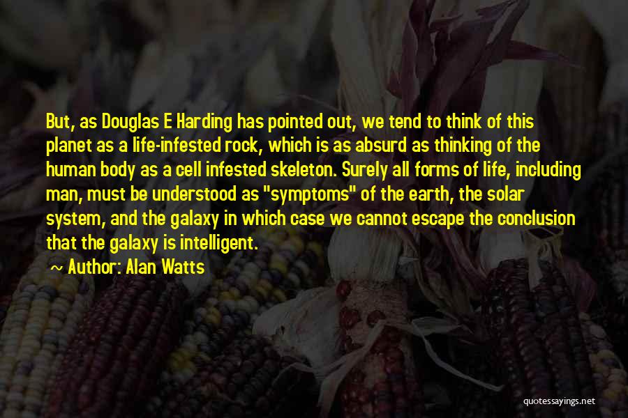 Alan Watts Quotes: But, As Douglas E Harding Has Pointed Out, We Tend To Think Of This Planet As A Life-infested Rock, Which