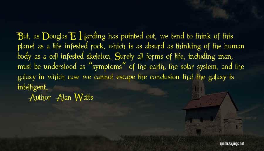 Alan Watts Quotes: But, As Douglas E Harding Has Pointed Out, We Tend To Think Of This Planet As A Life-infested Rock, Which