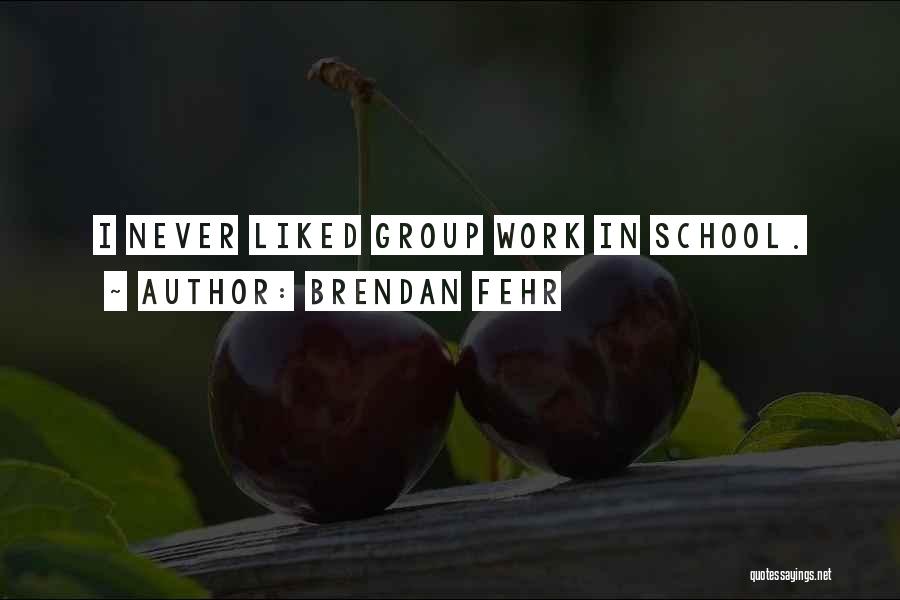 Brendan Fehr Quotes: I Never Liked Group Work In School.