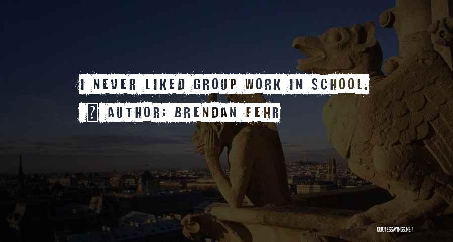 Brendan Fehr Quotes: I Never Liked Group Work In School.