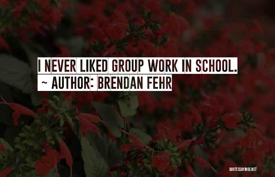 Brendan Fehr Quotes: I Never Liked Group Work In School.