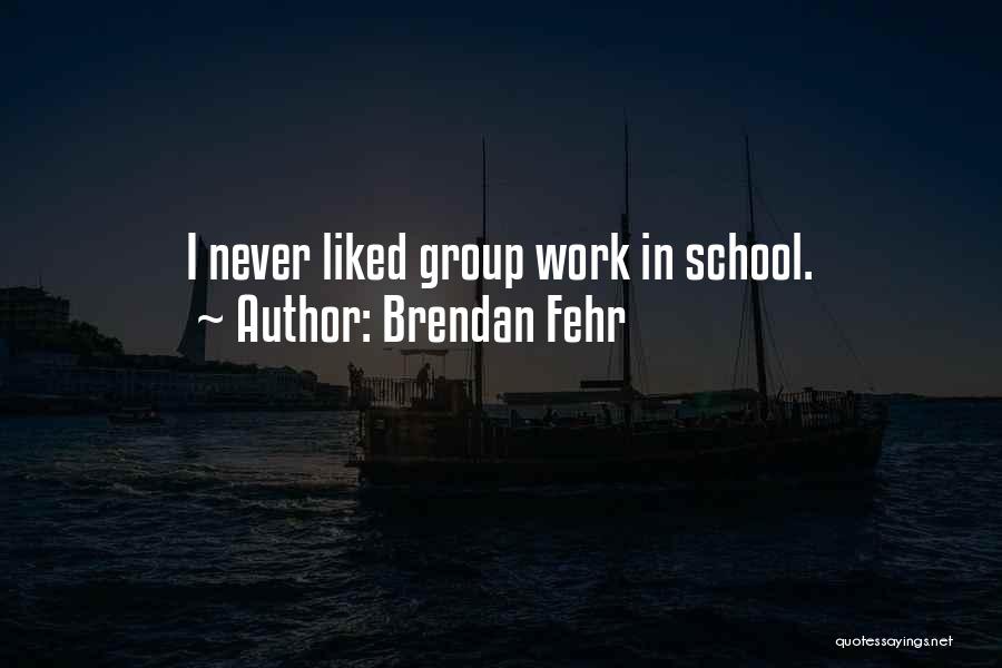 Brendan Fehr Quotes: I Never Liked Group Work In School.