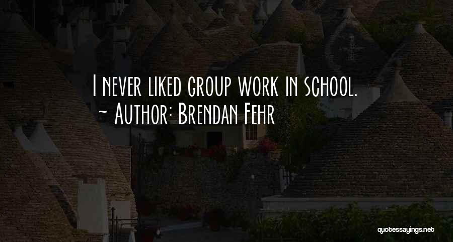 Brendan Fehr Quotes: I Never Liked Group Work In School.