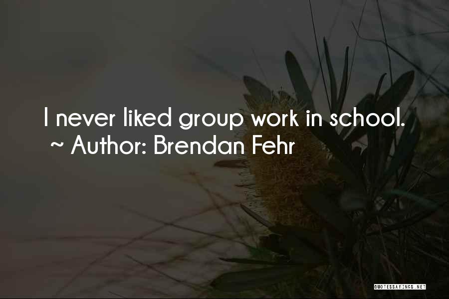 Brendan Fehr Quotes: I Never Liked Group Work In School.