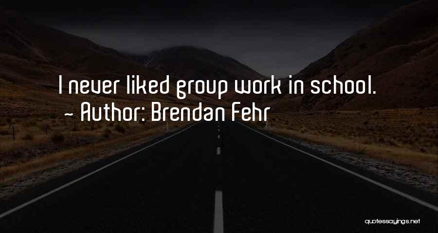 Brendan Fehr Quotes: I Never Liked Group Work In School.