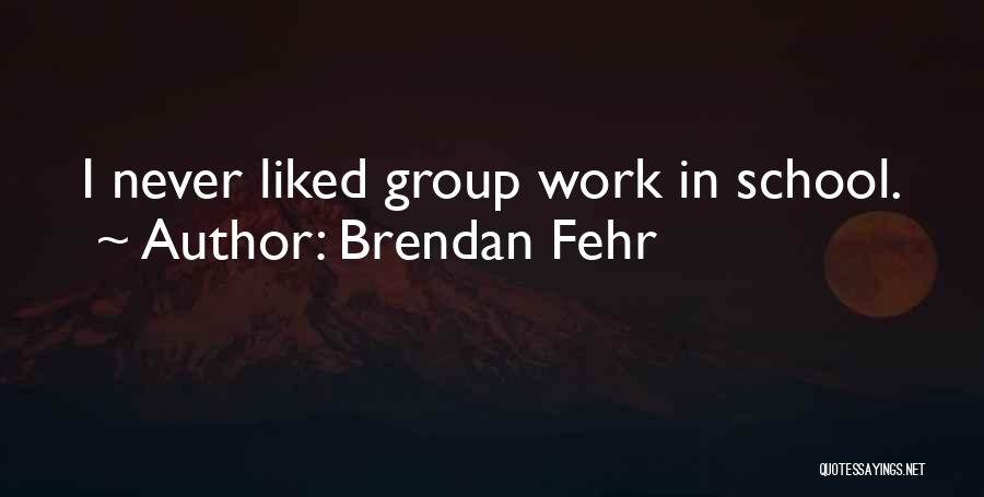 Brendan Fehr Quotes: I Never Liked Group Work In School.