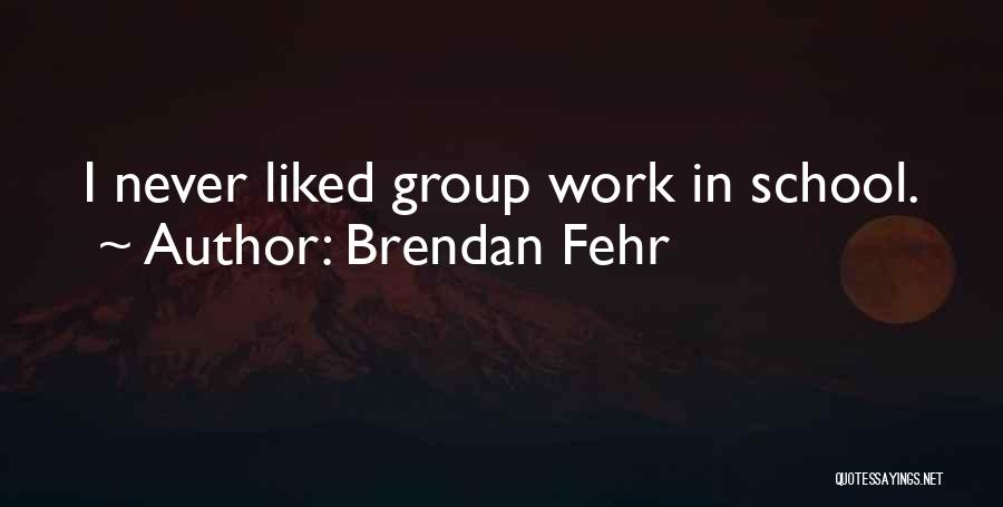 Brendan Fehr Quotes: I Never Liked Group Work In School.