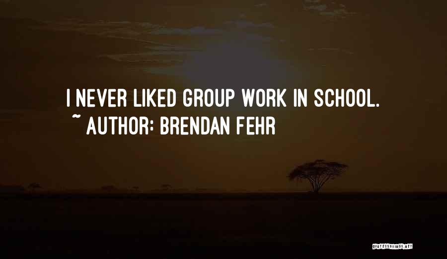 Brendan Fehr Quotes: I Never Liked Group Work In School.