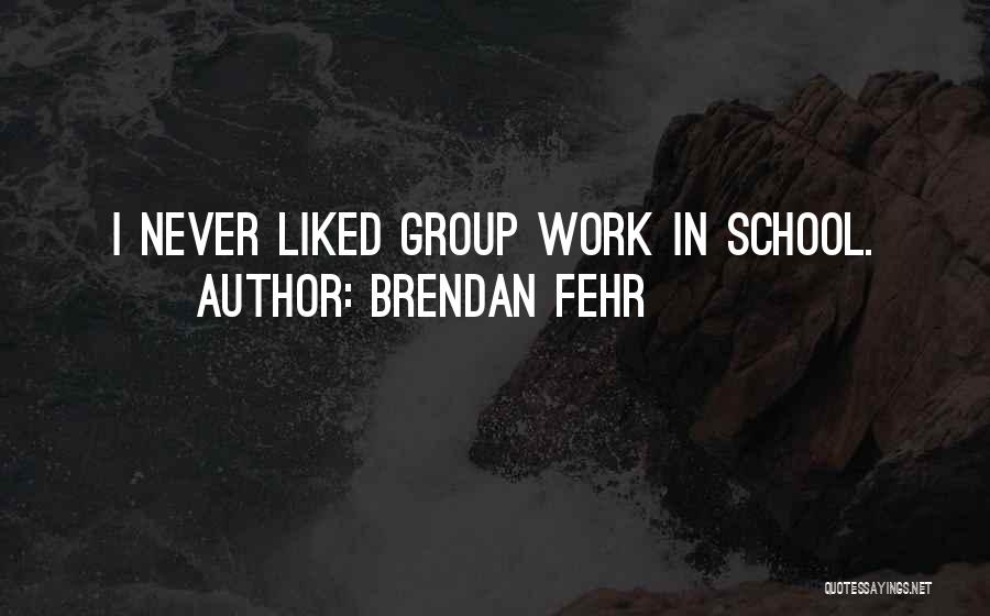 Brendan Fehr Quotes: I Never Liked Group Work In School.