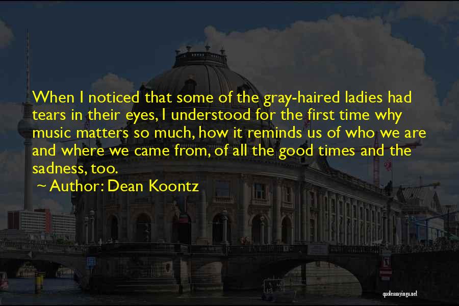 Dean Koontz Quotes: When I Noticed That Some Of The Gray-haired Ladies Had Tears In Their Eyes, I Understood For The First Time