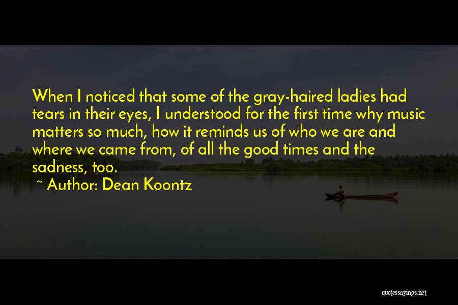 Dean Koontz Quotes: When I Noticed That Some Of The Gray-haired Ladies Had Tears In Their Eyes, I Understood For The First Time