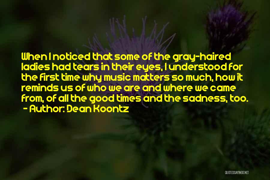 Dean Koontz Quotes: When I Noticed That Some Of The Gray-haired Ladies Had Tears In Their Eyes, I Understood For The First Time