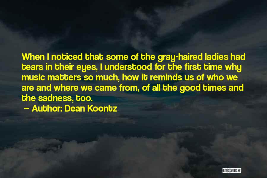 Dean Koontz Quotes: When I Noticed That Some Of The Gray-haired Ladies Had Tears In Their Eyes, I Understood For The First Time