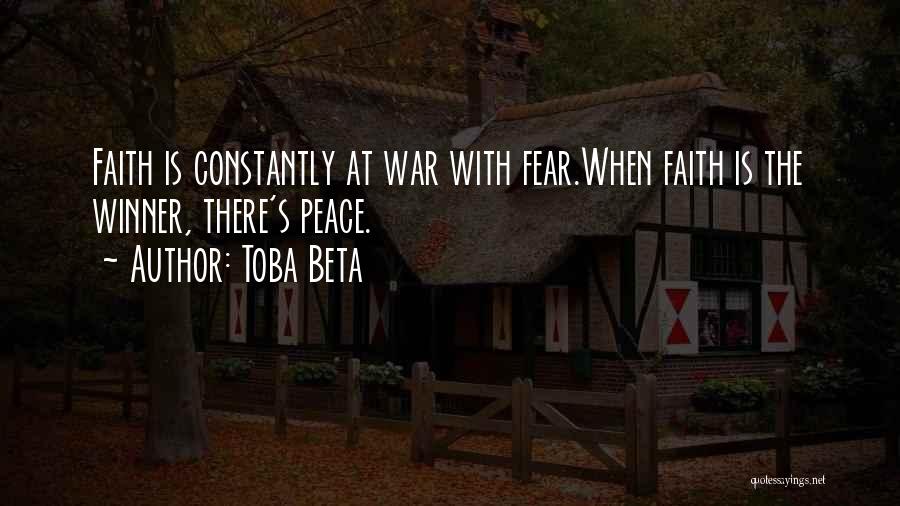 Toba Beta Quotes: Faith Is Constantly At War With Fear.when Faith Is The Winner, There's Peace.