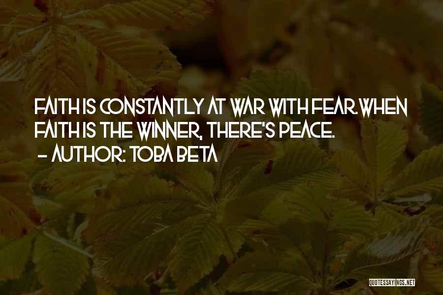 Toba Beta Quotes: Faith Is Constantly At War With Fear.when Faith Is The Winner, There's Peace.