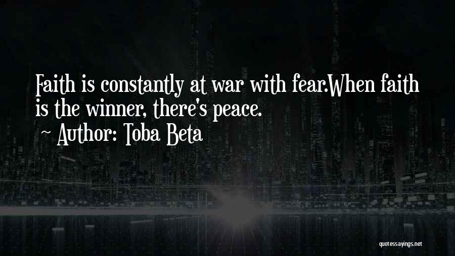 Toba Beta Quotes: Faith Is Constantly At War With Fear.when Faith Is The Winner, There's Peace.