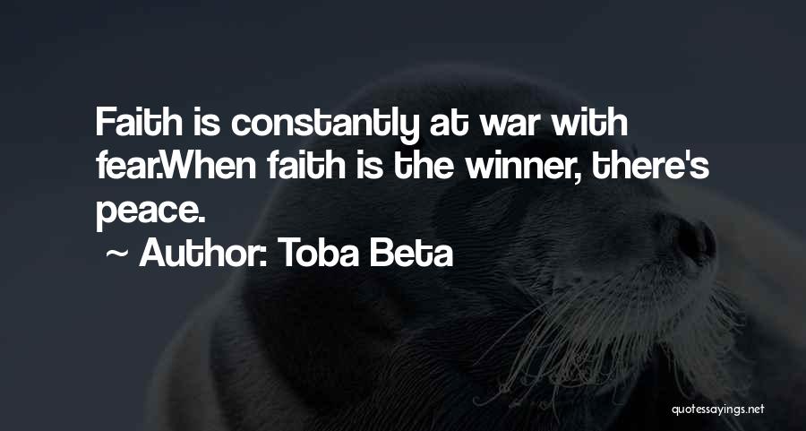 Toba Beta Quotes: Faith Is Constantly At War With Fear.when Faith Is The Winner, There's Peace.