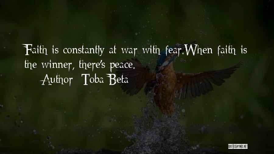 Toba Beta Quotes: Faith Is Constantly At War With Fear.when Faith Is The Winner, There's Peace.