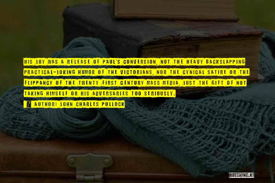 John Charles Pollock Quotes: His Joy Was A Release Of Paul's Conversion, Not The Heavy Backslapping Practical-joking Humor Of The Victorians, Nor The Cynical