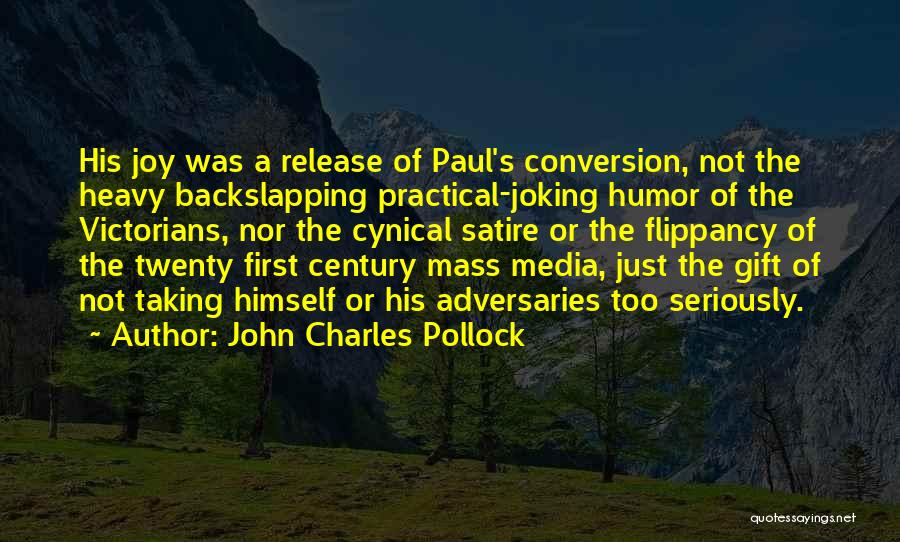 John Charles Pollock Quotes: His Joy Was A Release Of Paul's Conversion, Not The Heavy Backslapping Practical-joking Humor Of The Victorians, Nor The Cynical