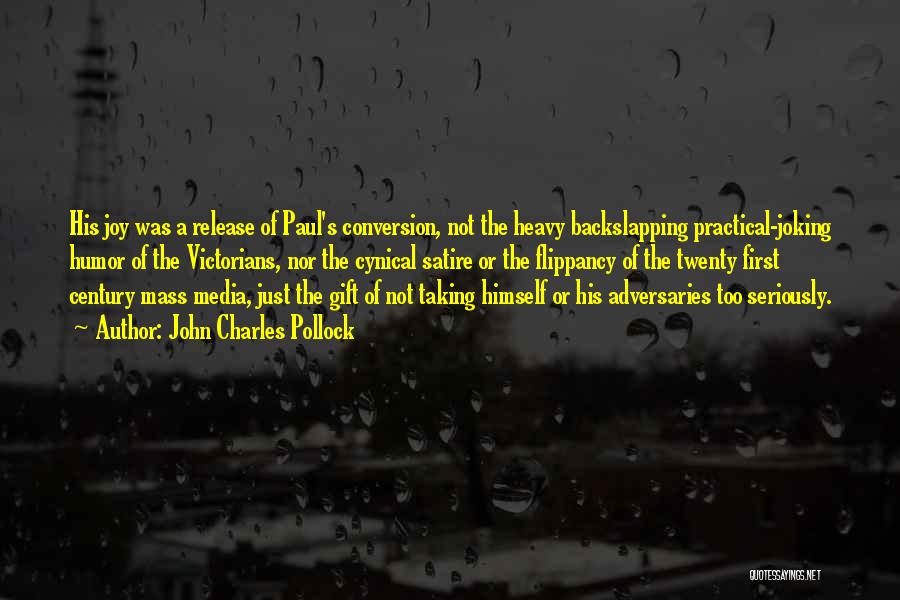 John Charles Pollock Quotes: His Joy Was A Release Of Paul's Conversion, Not The Heavy Backslapping Practical-joking Humor Of The Victorians, Nor The Cynical