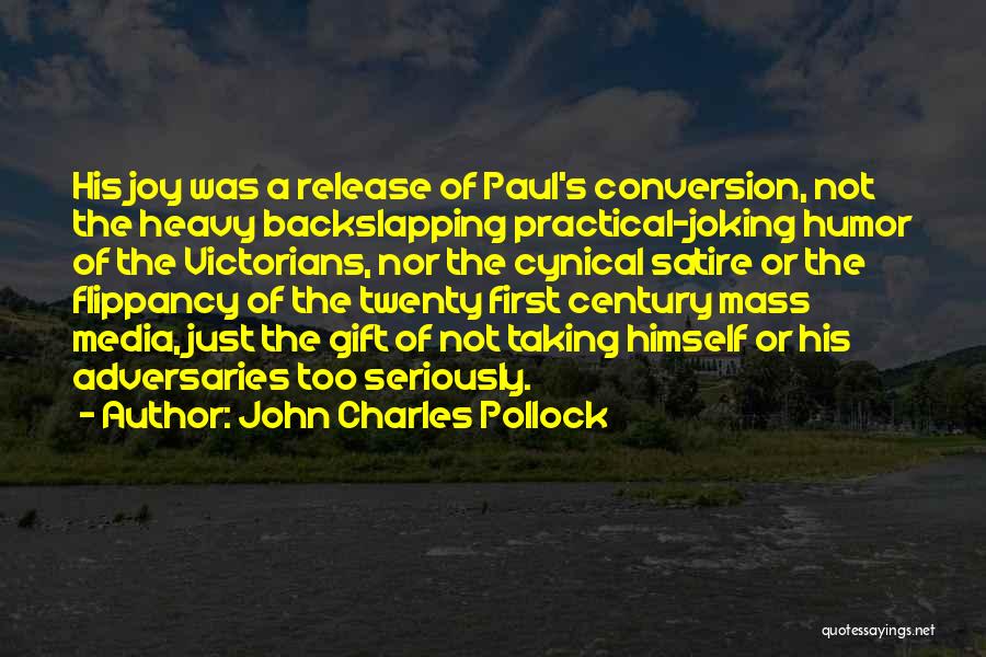 John Charles Pollock Quotes: His Joy Was A Release Of Paul's Conversion, Not The Heavy Backslapping Practical-joking Humor Of The Victorians, Nor The Cynical