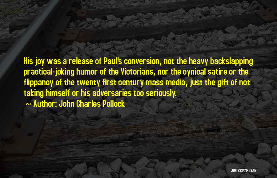 John Charles Pollock Quotes: His Joy Was A Release Of Paul's Conversion, Not The Heavy Backslapping Practical-joking Humor Of The Victorians, Nor The Cynical