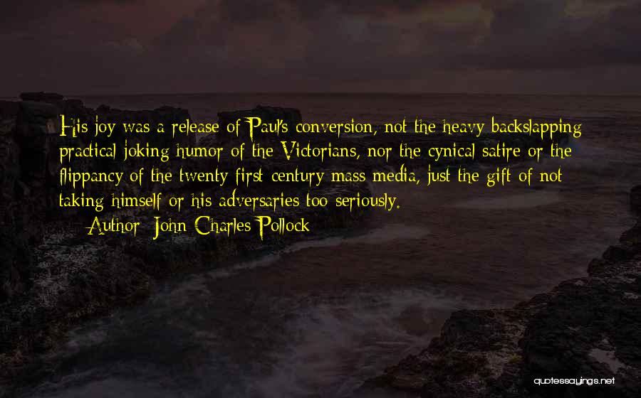 John Charles Pollock Quotes: His Joy Was A Release Of Paul's Conversion, Not The Heavy Backslapping Practical-joking Humor Of The Victorians, Nor The Cynical