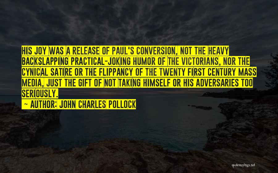 John Charles Pollock Quotes: His Joy Was A Release Of Paul's Conversion, Not The Heavy Backslapping Practical-joking Humor Of The Victorians, Nor The Cynical