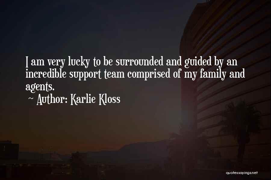 Karlie Kloss Quotes: I Am Very Lucky To Be Surrounded And Guided By An Incredible Support Team Comprised Of My Family And Agents.