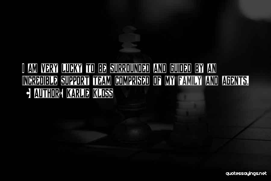 Karlie Kloss Quotes: I Am Very Lucky To Be Surrounded And Guided By An Incredible Support Team Comprised Of My Family And Agents.