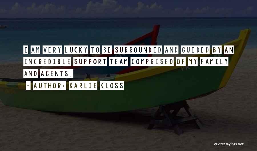 Karlie Kloss Quotes: I Am Very Lucky To Be Surrounded And Guided By An Incredible Support Team Comprised Of My Family And Agents.