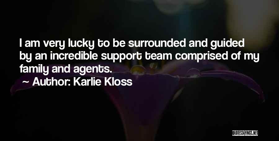 Karlie Kloss Quotes: I Am Very Lucky To Be Surrounded And Guided By An Incredible Support Team Comprised Of My Family And Agents.
