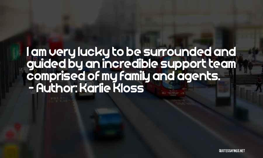 Karlie Kloss Quotes: I Am Very Lucky To Be Surrounded And Guided By An Incredible Support Team Comprised Of My Family And Agents.