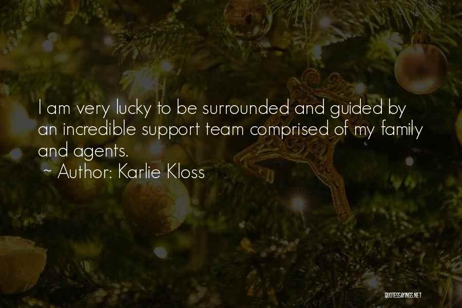 Karlie Kloss Quotes: I Am Very Lucky To Be Surrounded And Guided By An Incredible Support Team Comprised Of My Family And Agents.