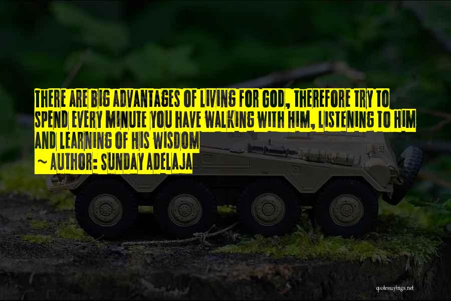 Sunday Adelaja Quotes: There Are Big Advantages Of Living For God, Therefore Try To Spend Every Minute You Have Walking With Him, Listening