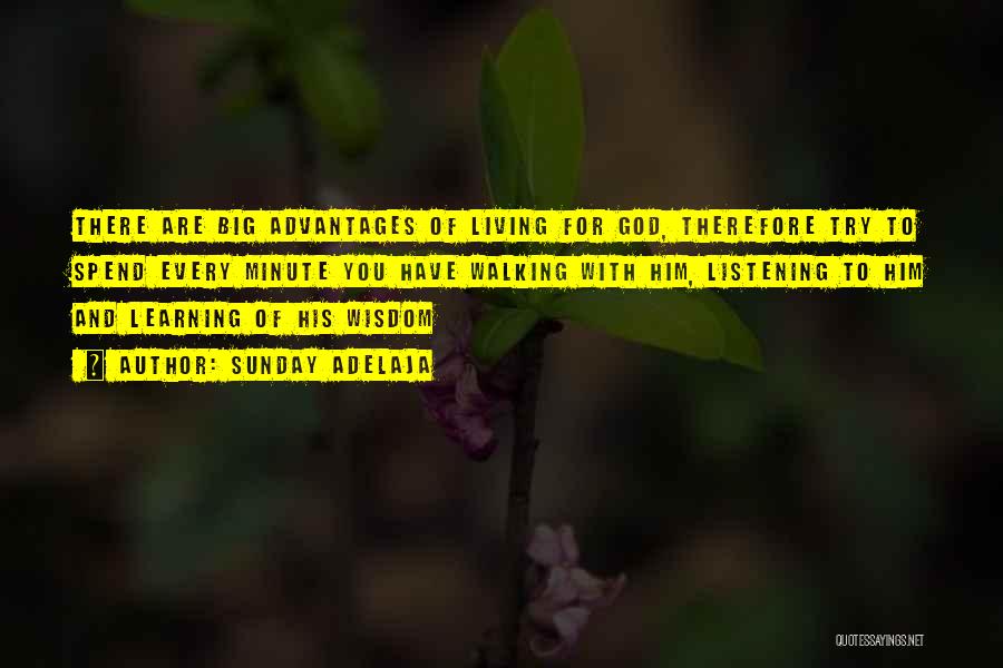 Sunday Adelaja Quotes: There Are Big Advantages Of Living For God, Therefore Try To Spend Every Minute You Have Walking With Him, Listening