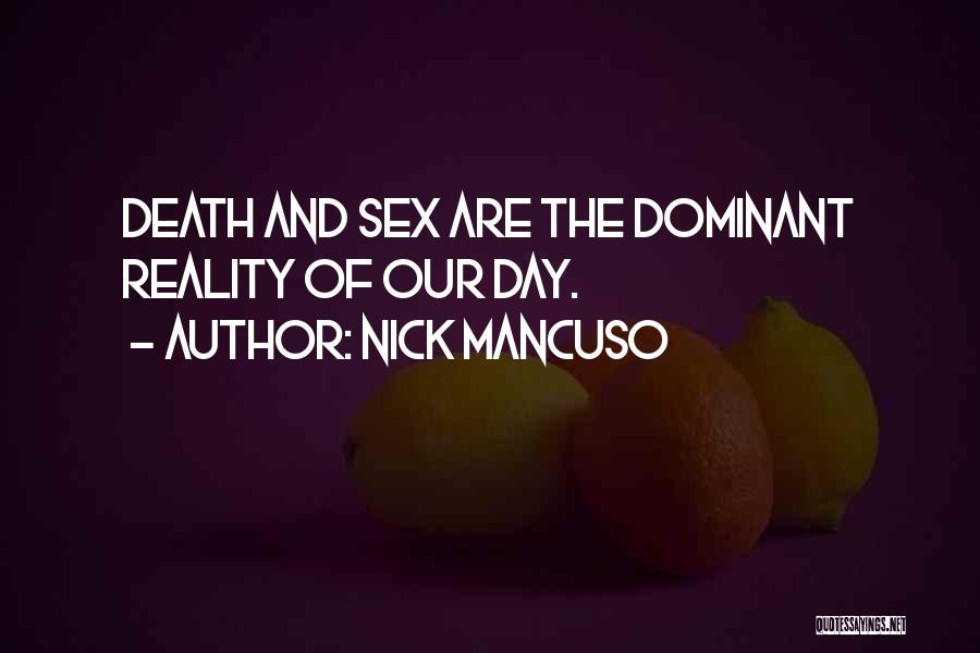 Nick Mancuso Quotes: Death And Sex Are The Dominant Reality Of Our Day.