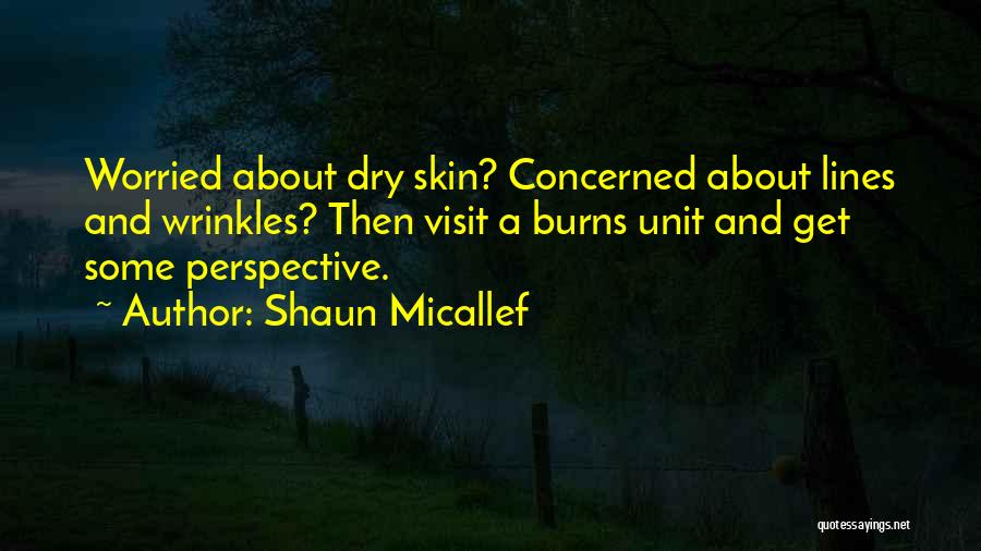 Shaun Micallef Quotes: Worried About Dry Skin? Concerned About Lines And Wrinkles? Then Visit A Burns Unit And Get Some Perspective.