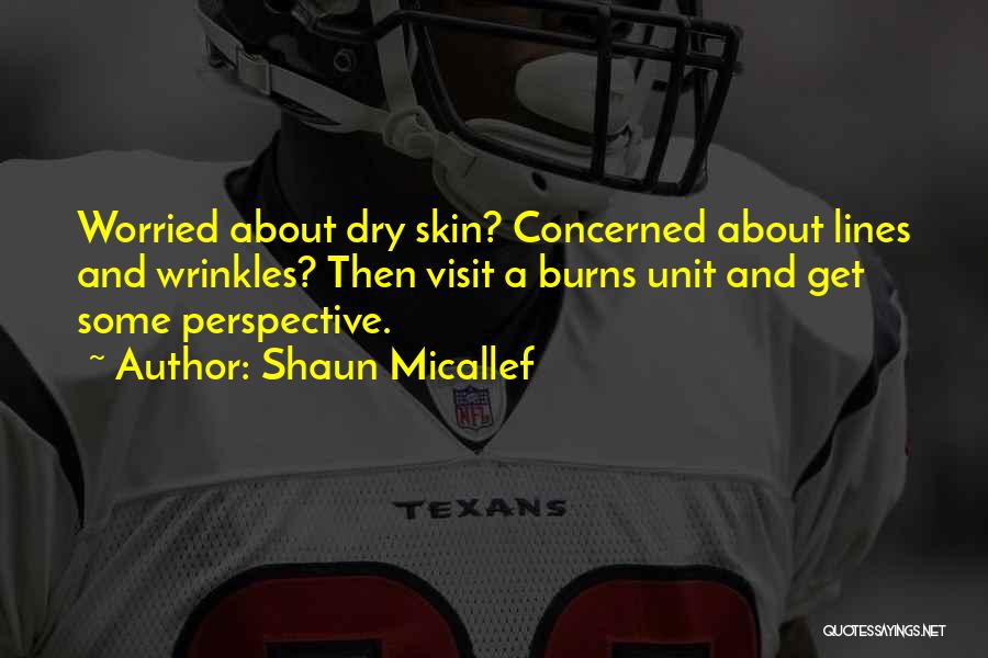 Shaun Micallef Quotes: Worried About Dry Skin? Concerned About Lines And Wrinkles? Then Visit A Burns Unit And Get Some Perspective.