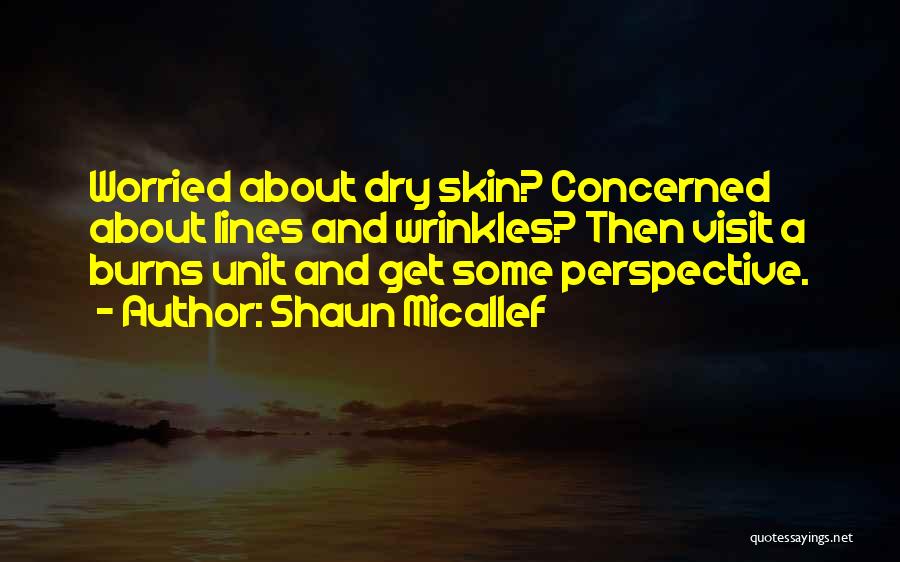 Shaun Micallef Quotes: Worried About Dry Skin? Concerned About Lines And Wrinkles? Then Visit A Burns Unit And Get Some Perspective.