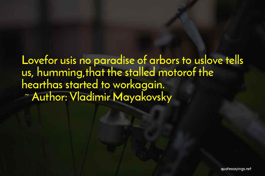 Vladimir Mayakovsky Quotes: Lovefor Usis No Paradise Of Arbors To Uslove Tells Us, Humming,that The Stalled Motorof The Hearthas Started To Workagain.