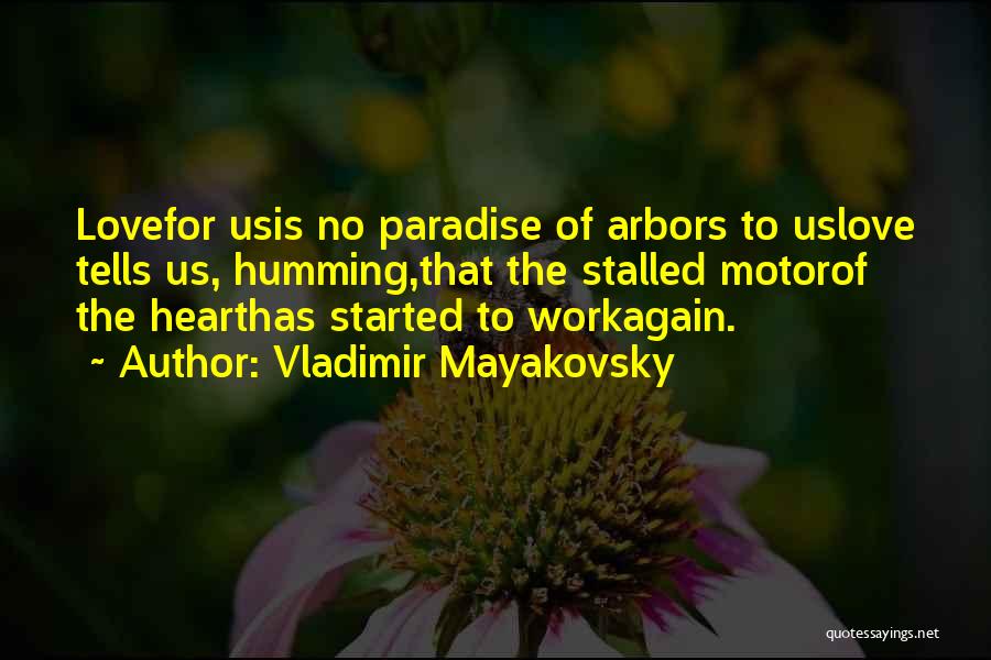 Vladimir Mayakovsky Quotes: Lovefor Usis No Paradise Of Arbors To Uslove Tells Us, Humming,that The Stalled Motorof The Hearthas Started To Workagain.