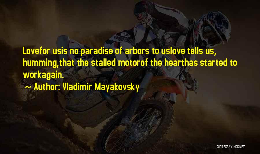 Vladimir Mayakovsky Quotes: Lovefor Usis No Paradise Of Arbors To Uslove Tells Us, Humming,that The Stalled Motorof The Hearthas Started To Workagain.