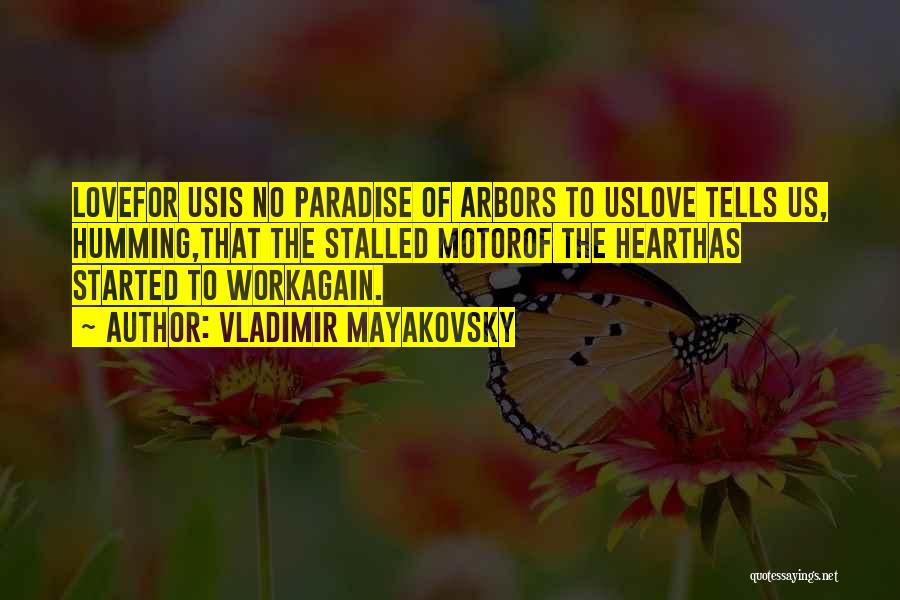 Vladimir Mayakovsky Quotes: Lovefor Usis No Paradise Of Arbors To Uslove Tells Us, Humming,that The Stalled Motorof The Hearthas Started To Workagain.