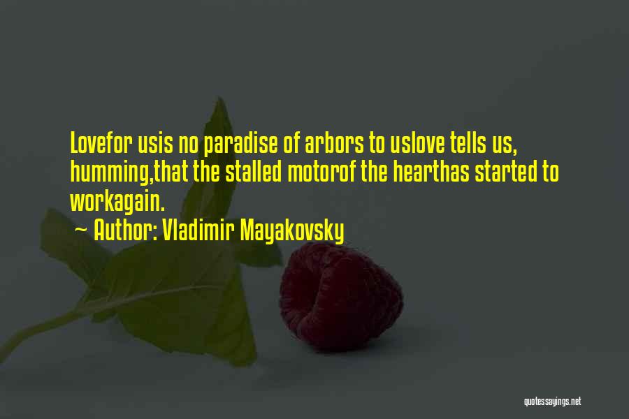 Vladimir Mayakovsky Quotes: Lovefor Usis No Paradise Of Arbors To Uslove Tells Us, Humming,that The Stalled Motorof The Hearthas Started To Workagain.