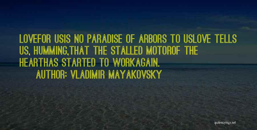 Vladimir Mayakovsky Quotes: Lovefor Usis No Paradise Of Arbors To Uslove Tells Us, Humming,that The Stalled Motorof The Hearthas Started To Workagain.