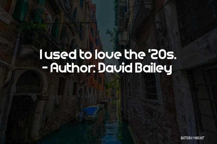 David Bailey Quotes: I Used To Love The '20s.