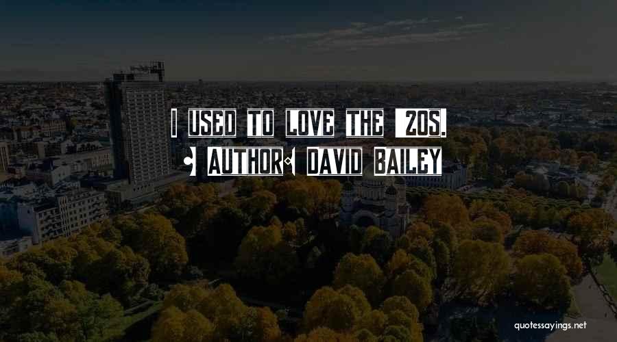 David Bailey Quotes: I Used To Love The '20s.