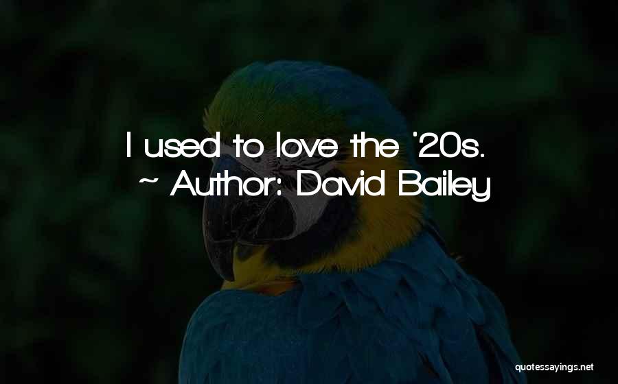 David Bailey Quotes: I Used To Love The '20s.